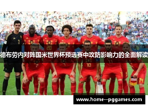 德布劳内对阵国米世界杯预选赛中攻防影响力的全面解读